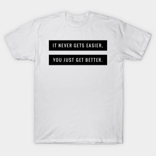 It never gets easier you just get better T-Shirt